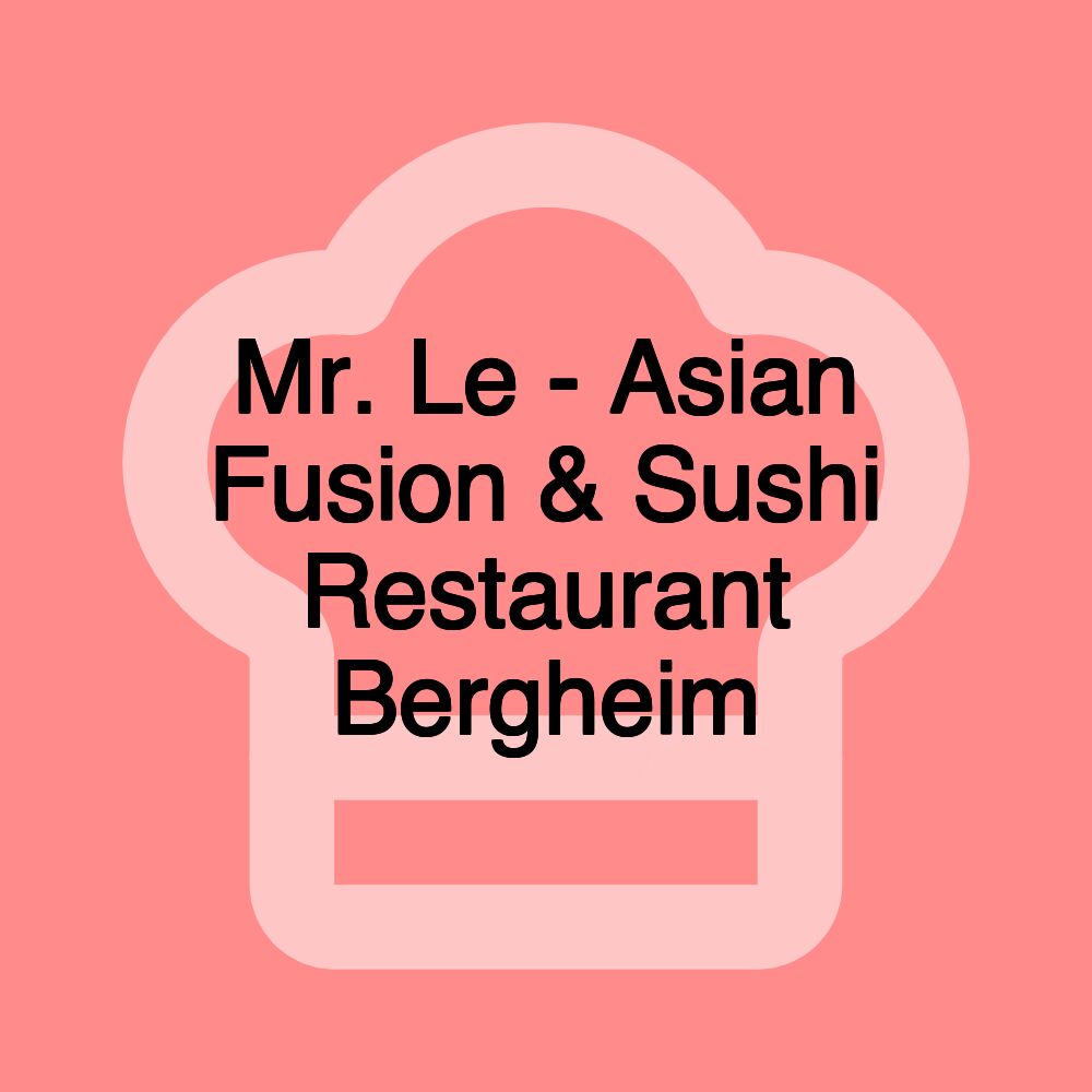 Mr. Le - Asian Fusion & Sushi Restaurant Bergheim