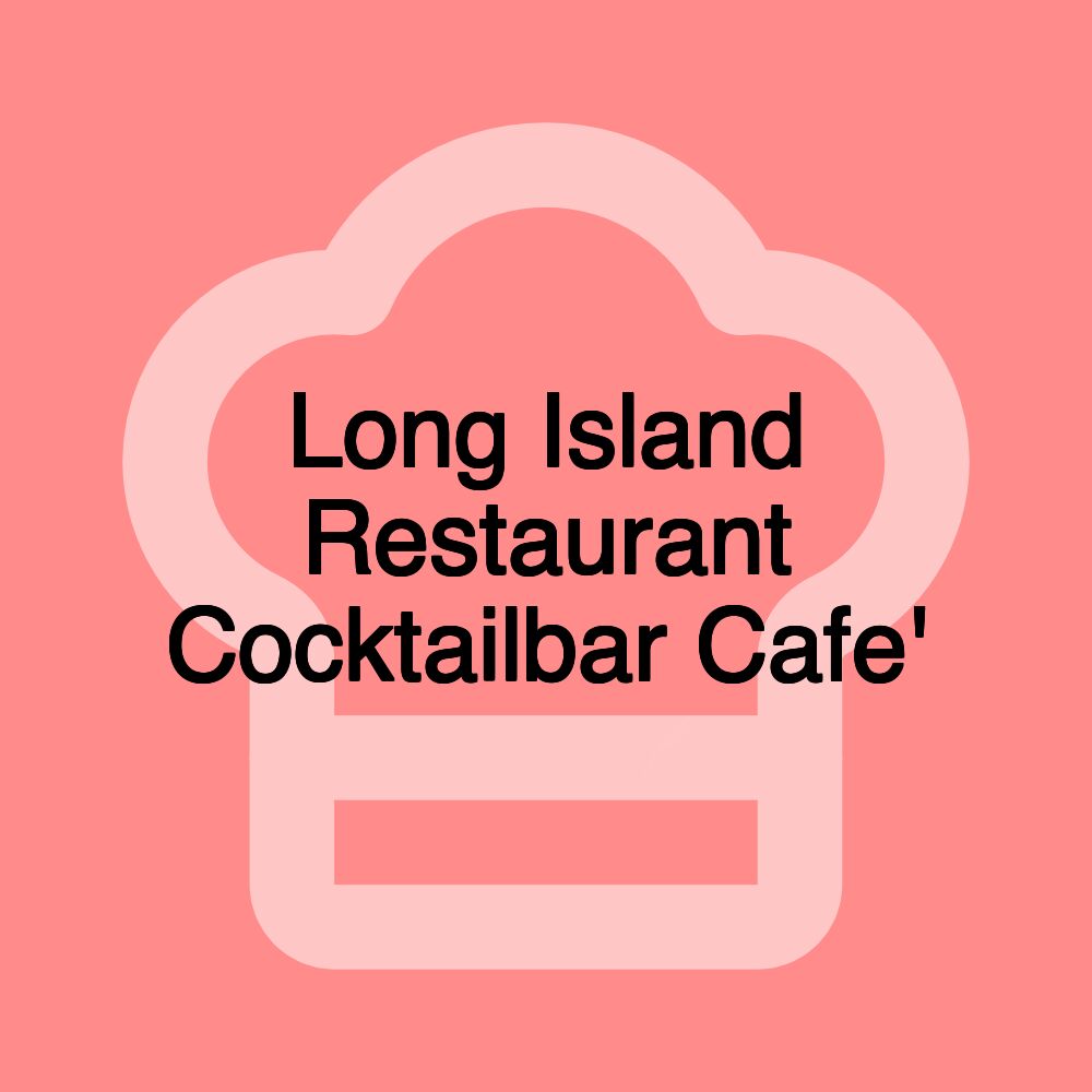 Long Island Restaurant Cocktailbar Cafe'