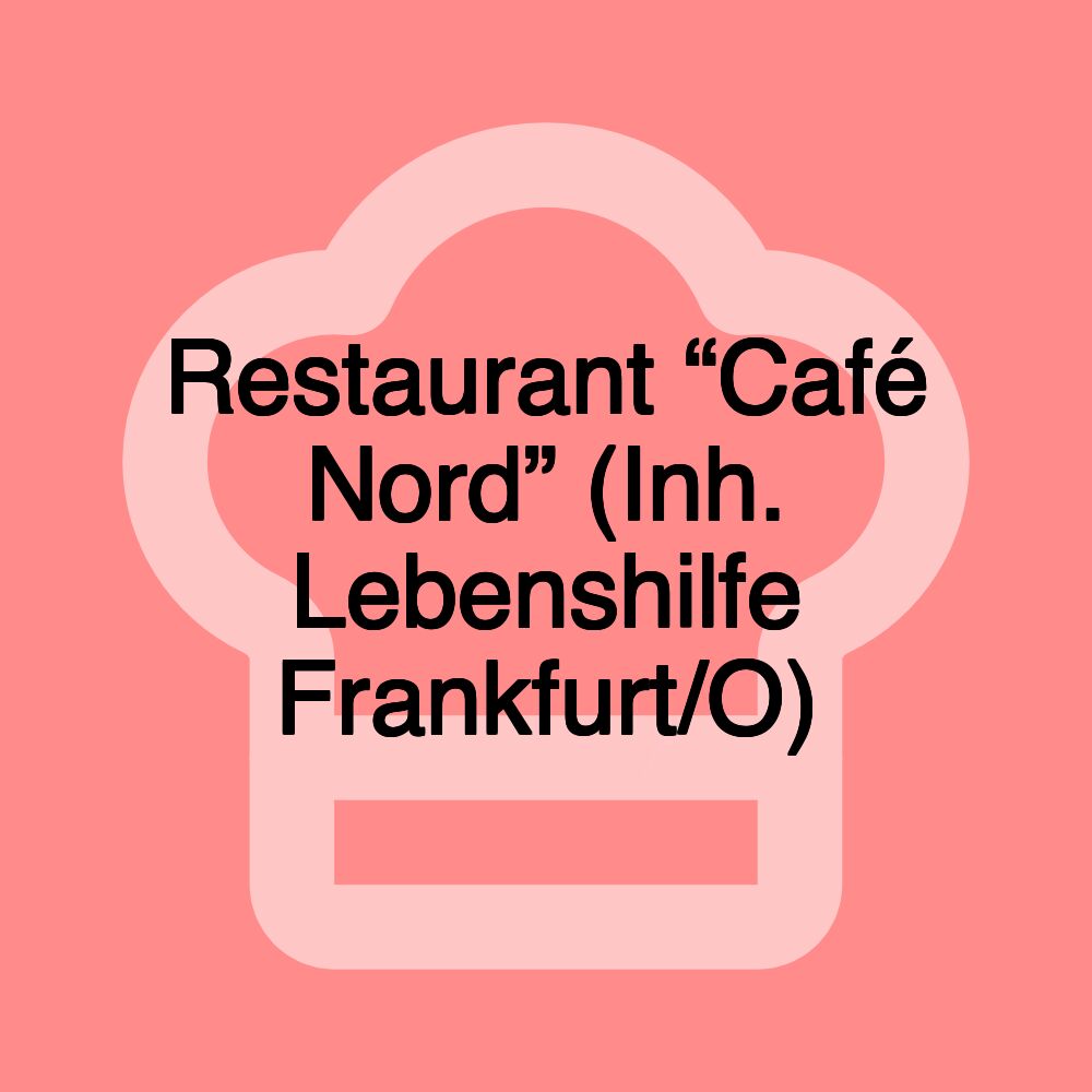 Restaurant “Café Nord” (Inh. Lebenshilfe Frankfurt/O) Restaurant “Café Nord” (Inh. Lebenshilfe Frankfurt/O)