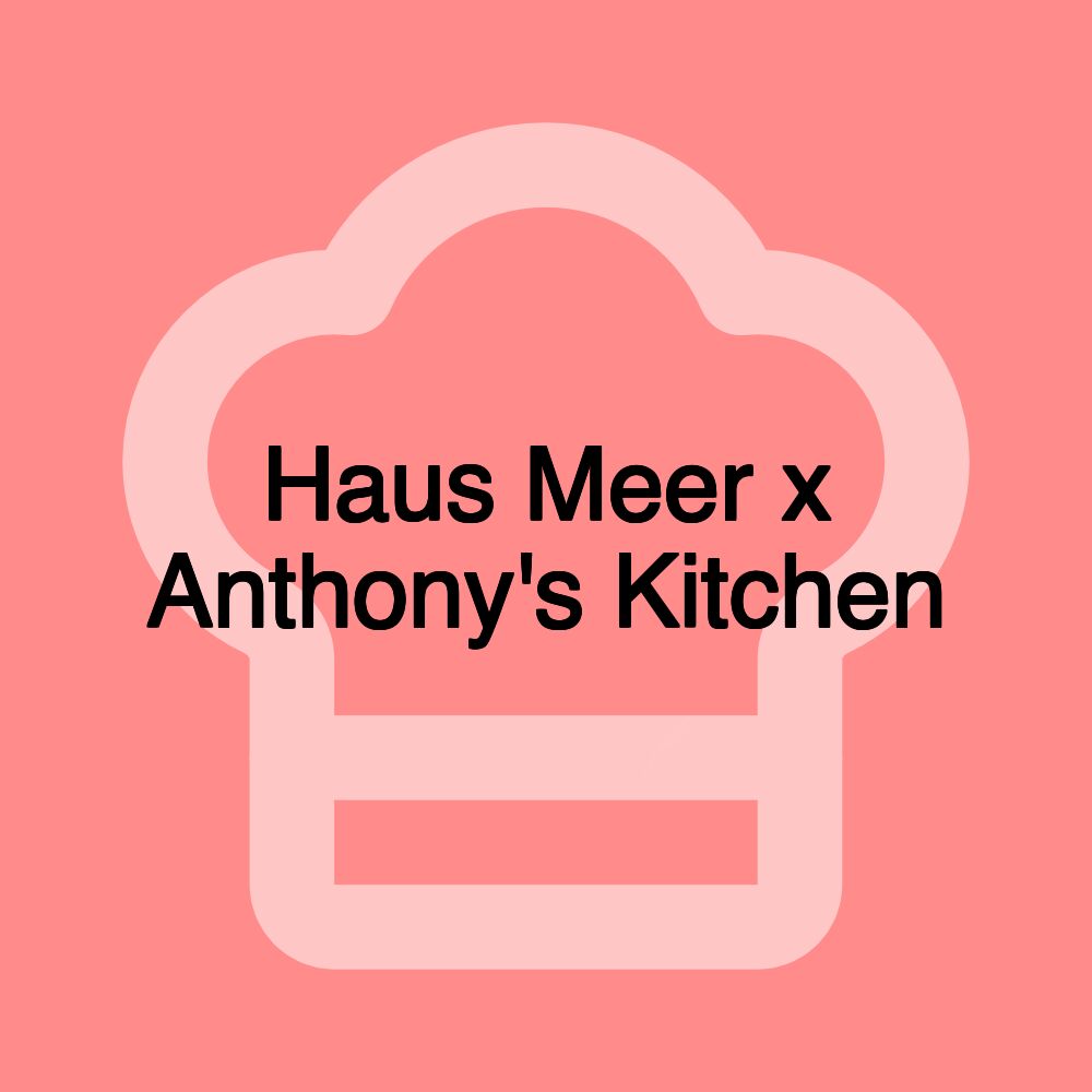 Haus Meer x Anthony's Kitchen