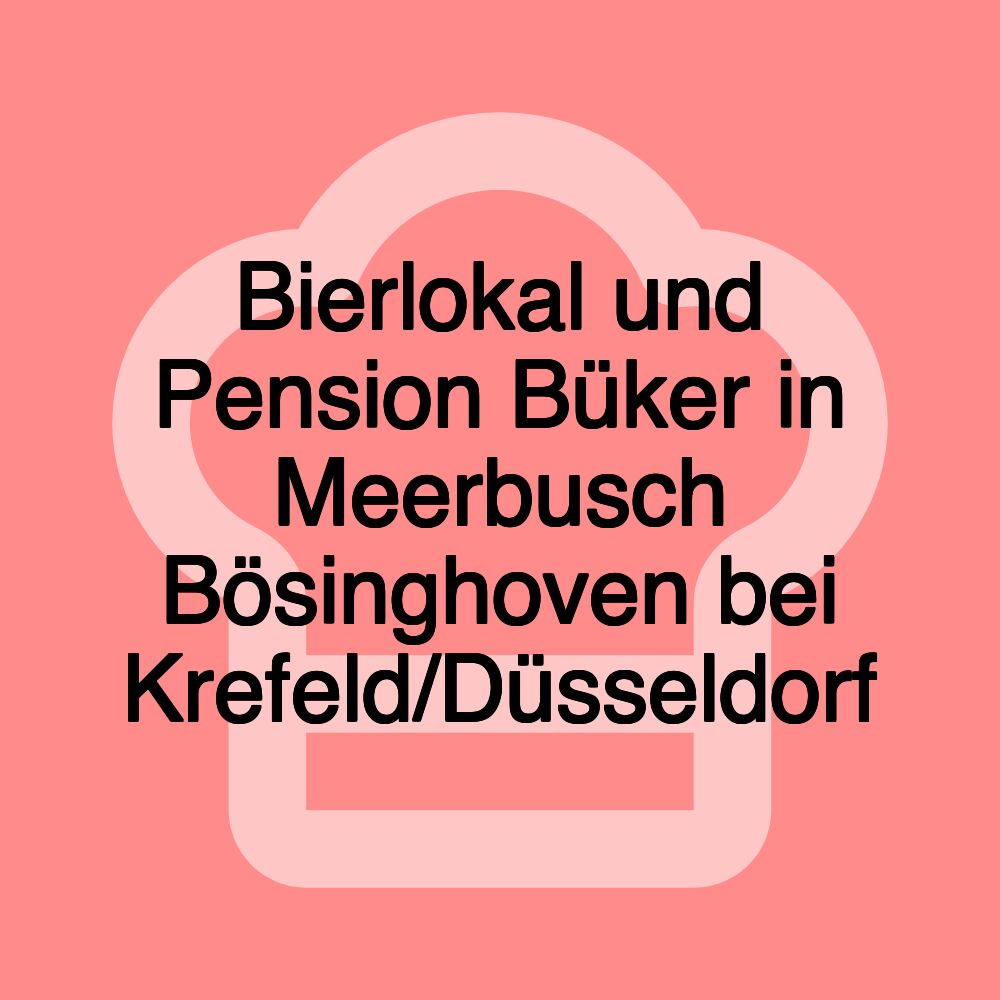 Bierlokal und Pension Büker in Meerbusch Bösinghoven bei Krefeld/Düsseldorf Bierlokal und Pension Büker in Meerbusch Bösinghoven bei Krefeld/Düsseldorf