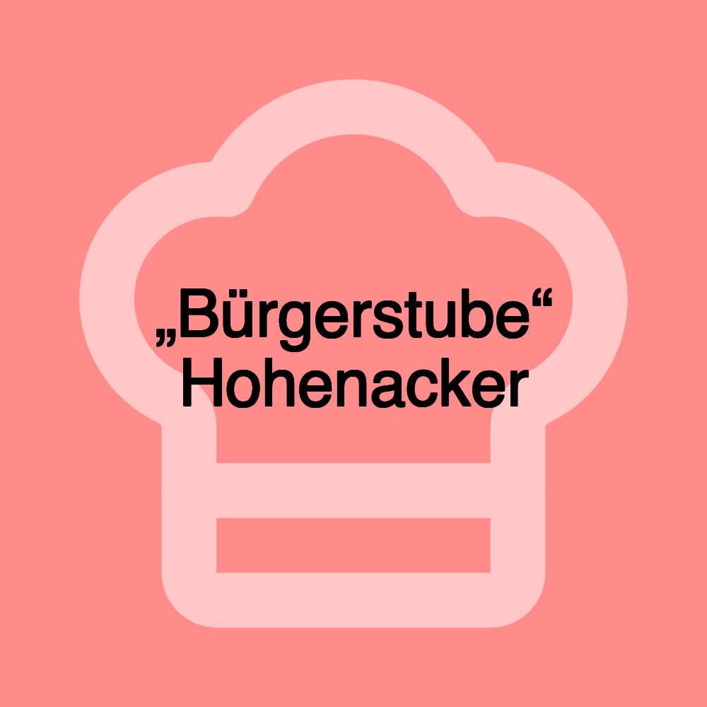 „Bürgerstube“ Hohenacker „Bürgerstube“ Hohenacker