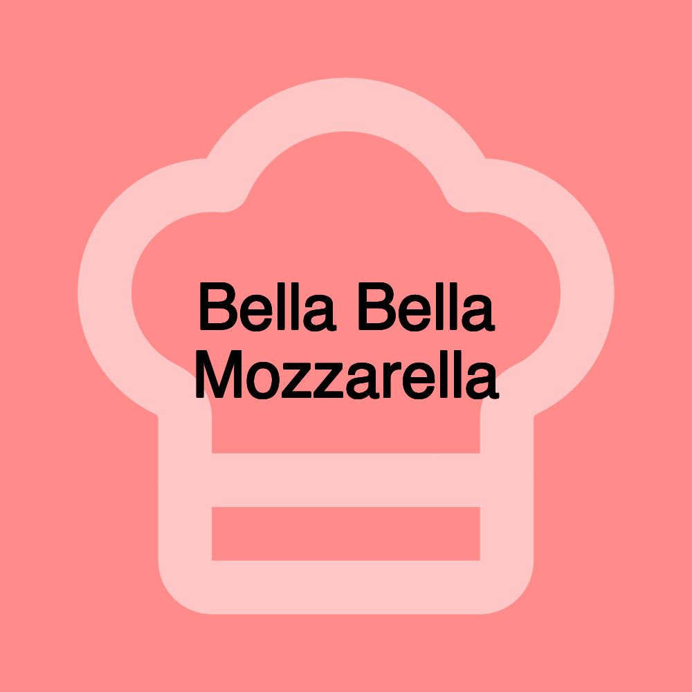 Bella Bella Mozzarella