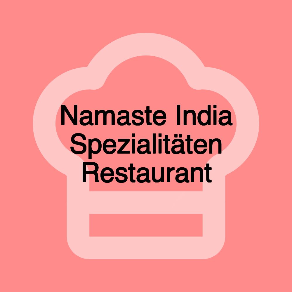 Namaste India Spezialitäten Restaurant Namaste India Spezialitäten Restaurant