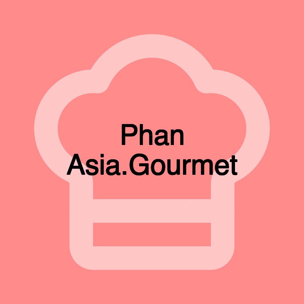 Phan Asia.Gourmet Phan Asia.Gourmet