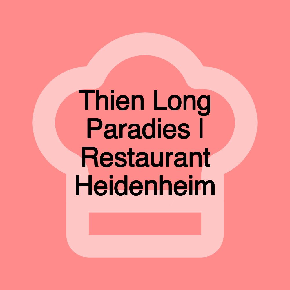 Thien Long Paradies | Restaurant Heidenheim Thien Long Paradies | Restaurant Heidenheim