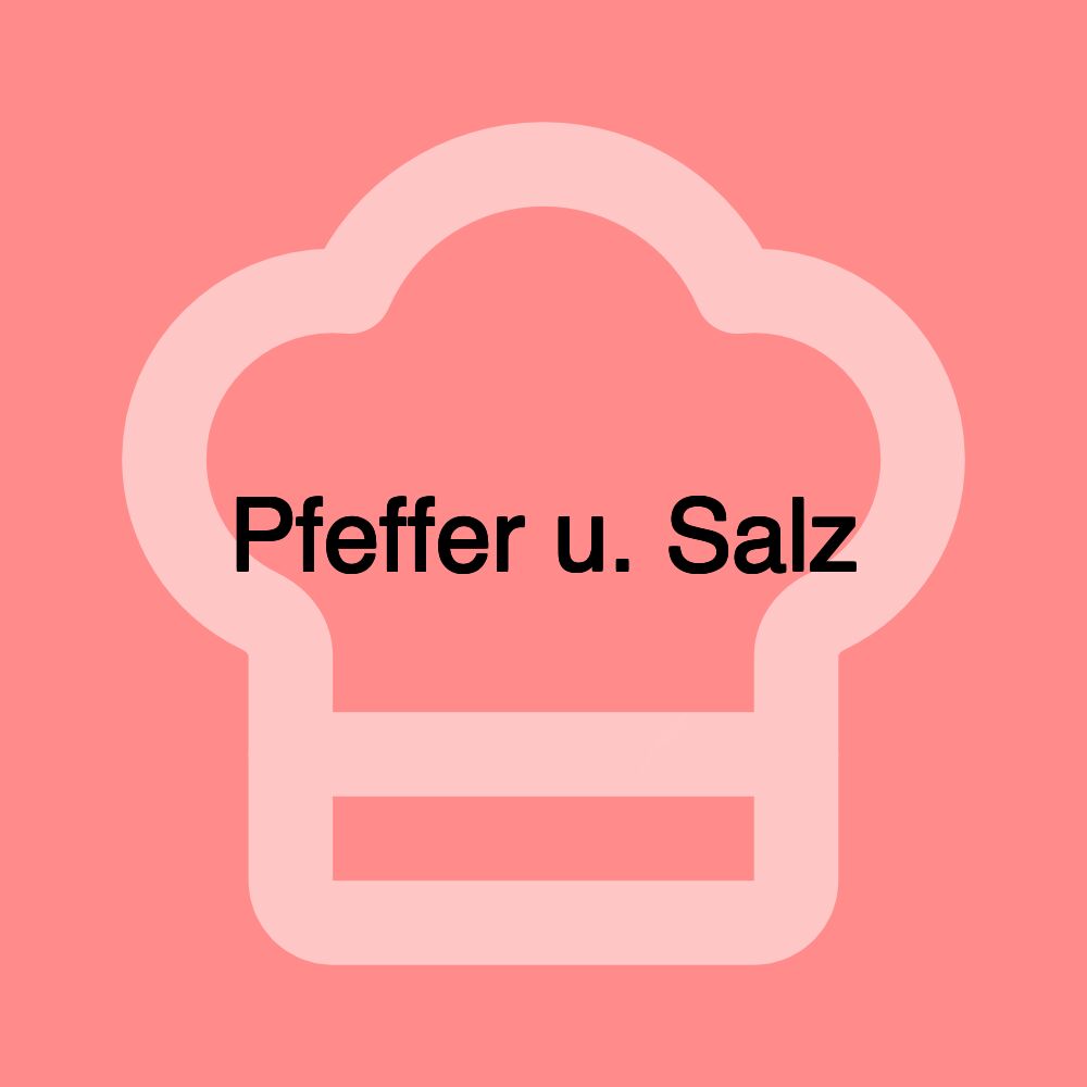Pfeffer u. Salz