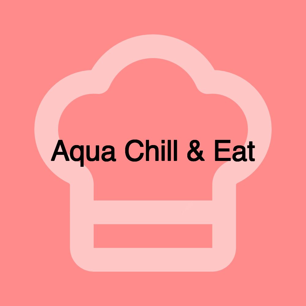 Aqua Chill & Eat
