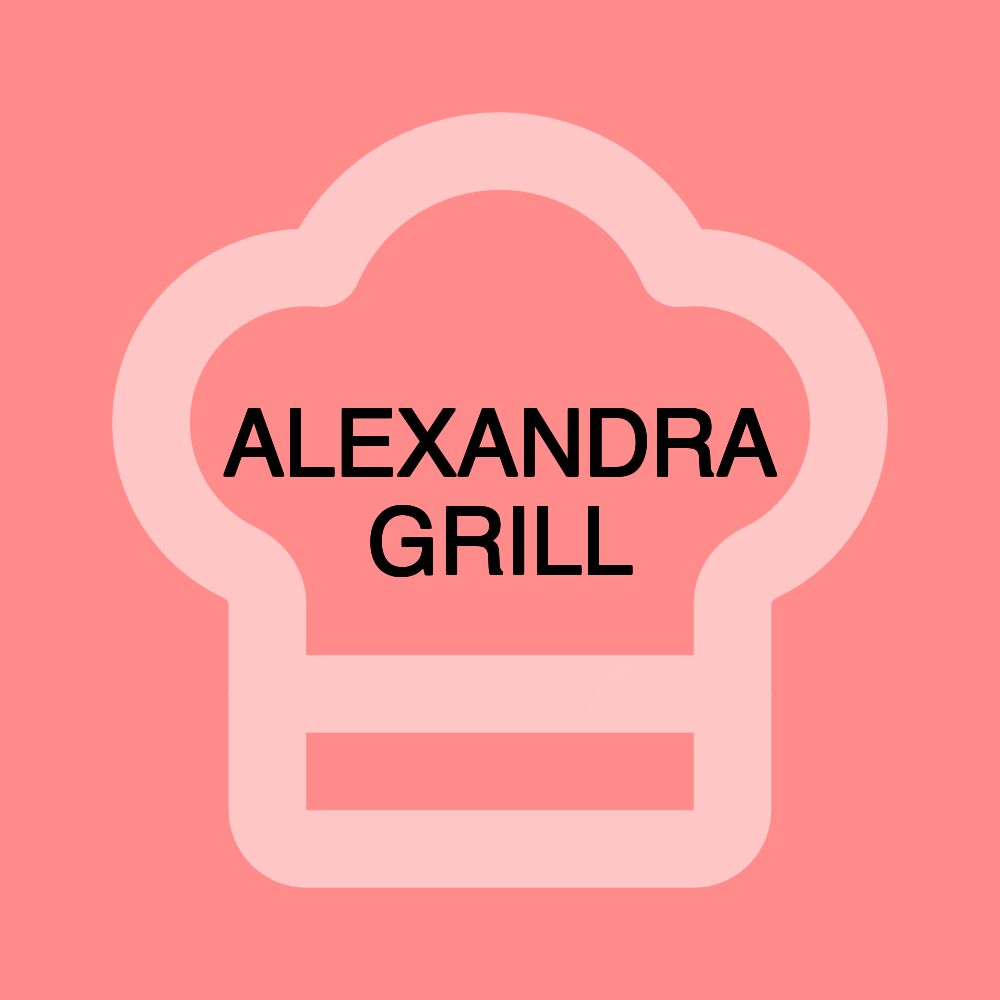 ALEXANDRA GRILL ALEXANDRA GRILL