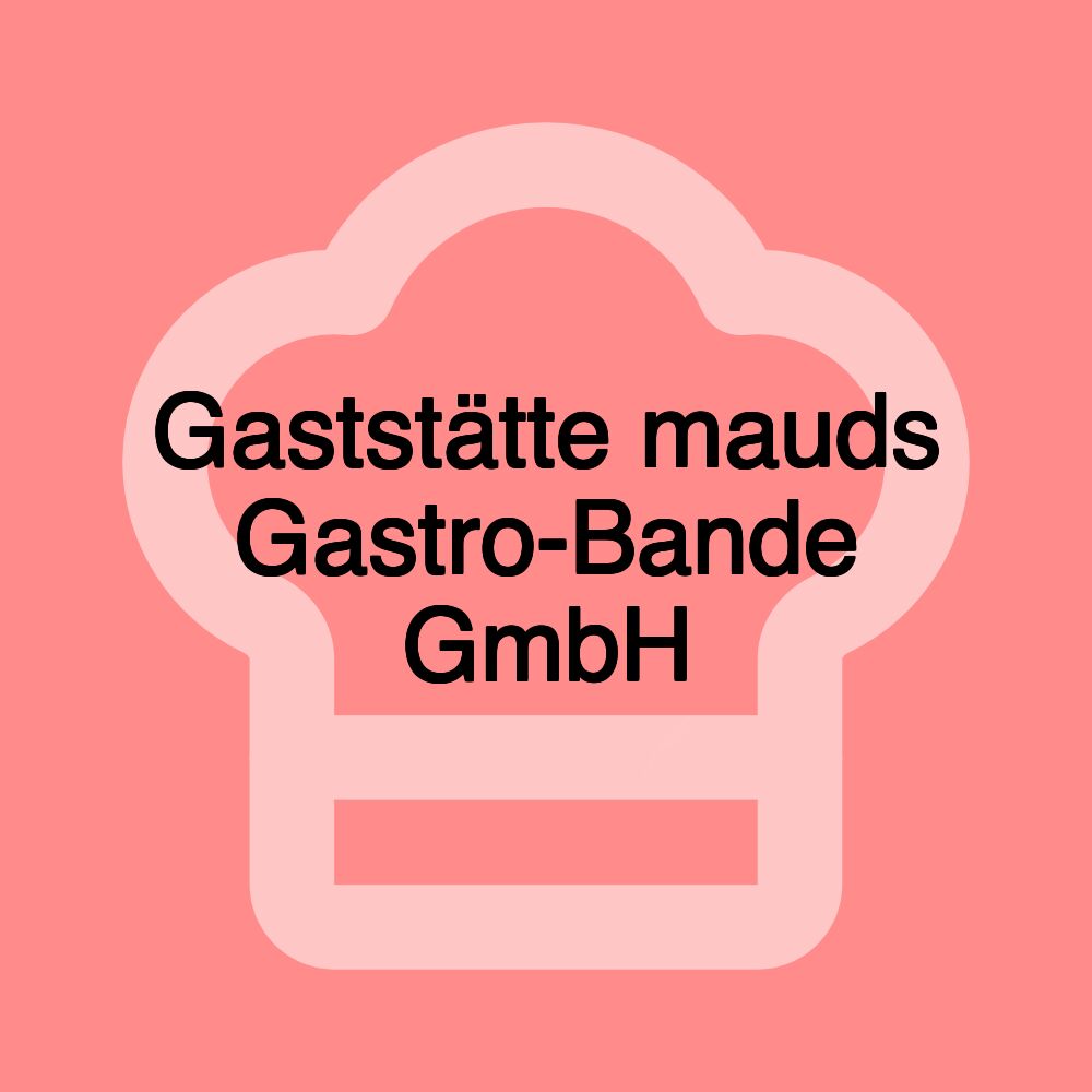 Gaststätte mauds Gastro-Bande GmbH Gaststätte mauds Gastro-Bande GmbH