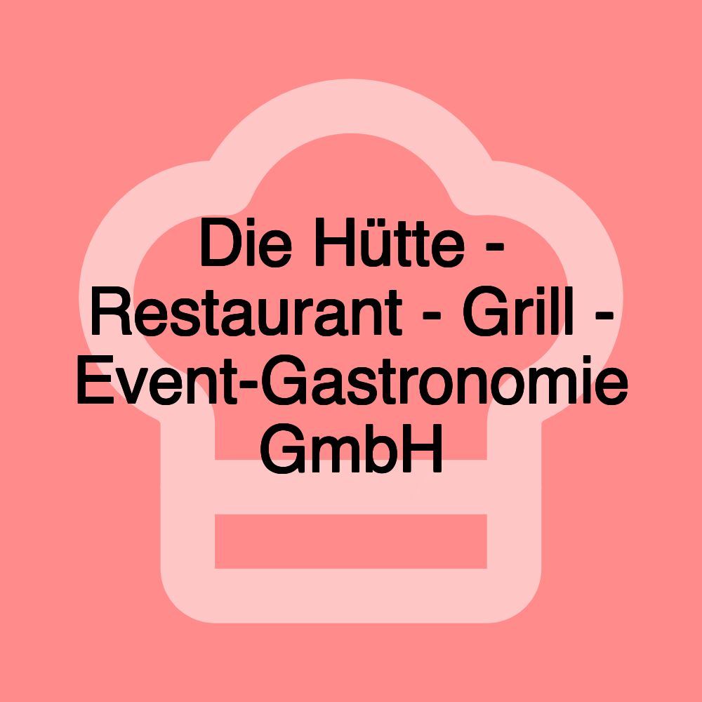 Die Hütte - Restaurant - Grill - Event-Gastronomie GmbH