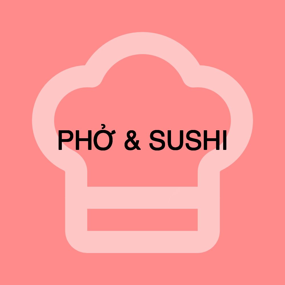 PHỞ & SUSHI