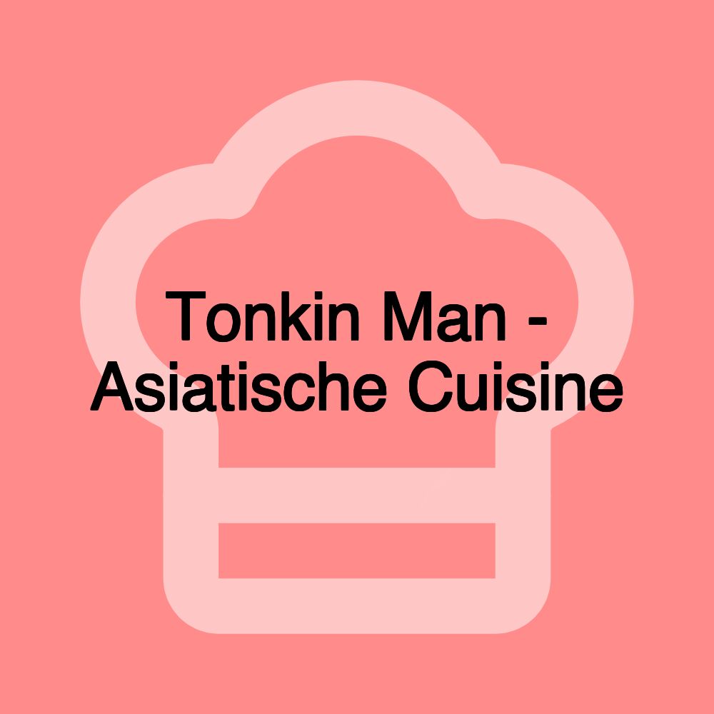 Tonkin Man - Asiatische Cuisine