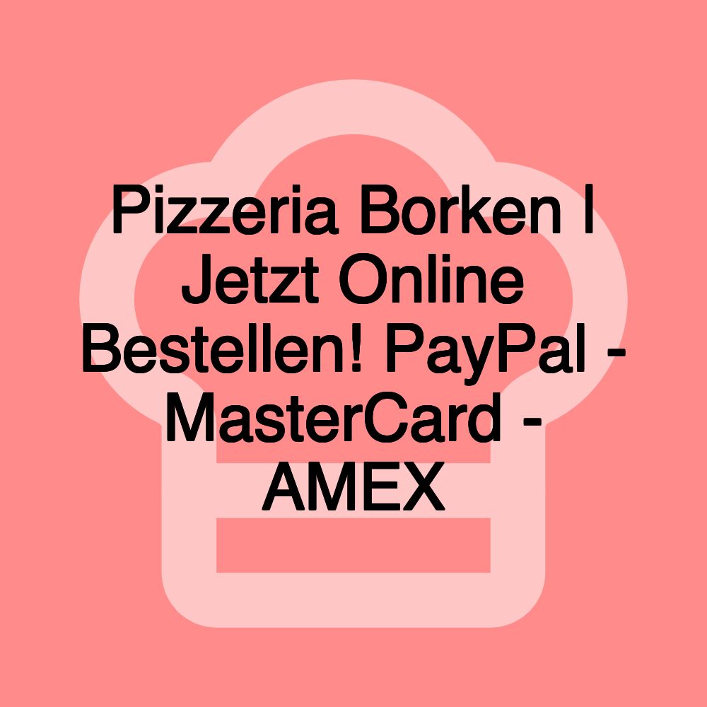 Pizzeria Borken | Jetzt Online Bestellen! PayPal - MasterCard - AMEX