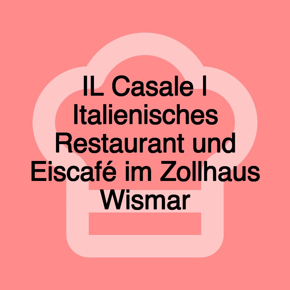 IL Casale | Italienisches Restaurant und Eiscafé im Zollhaus Wismar IL Casale | Italienisches Restaurant und Eiscafé im Zollhaus Wismar
