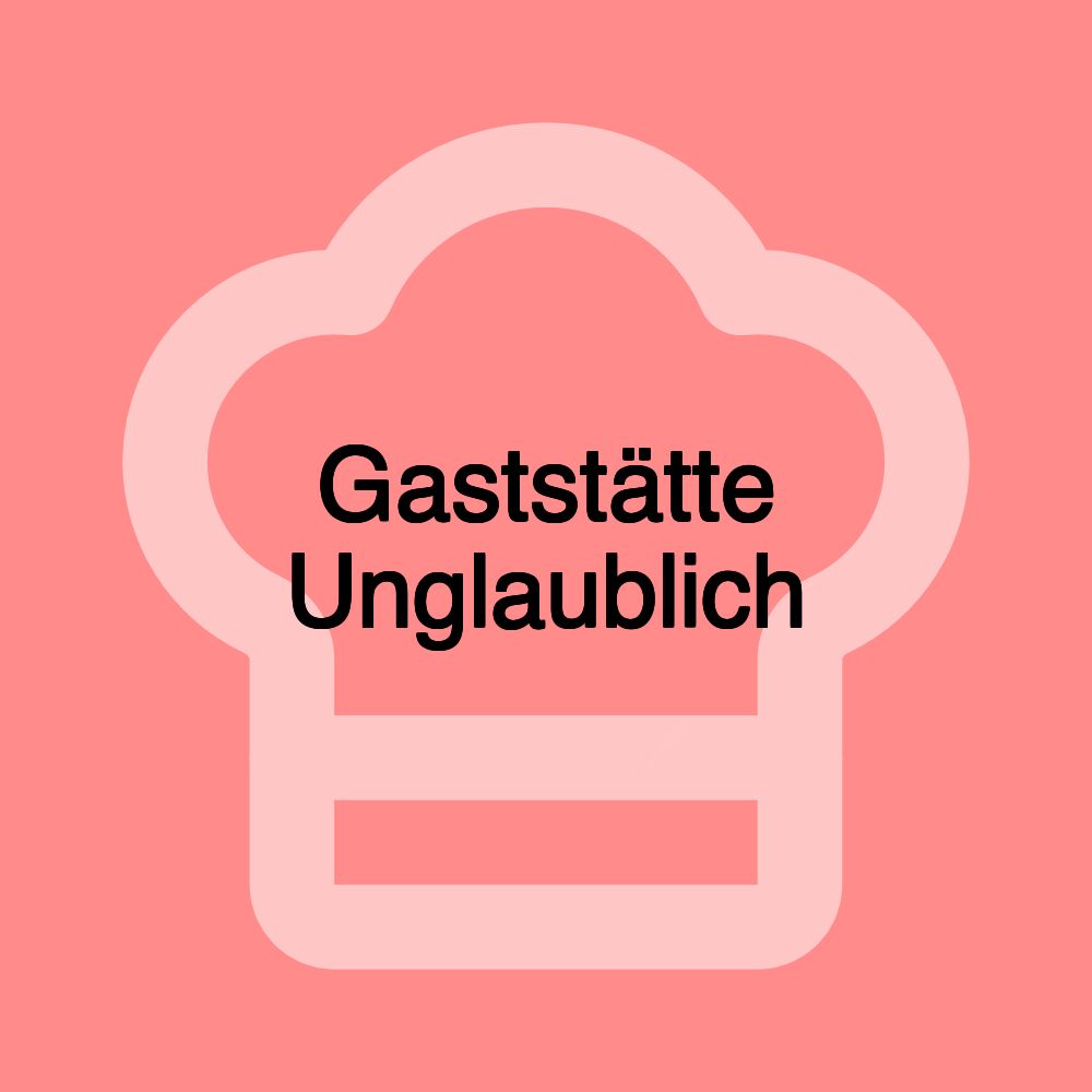 Gaststätte Unglaublich Gaststätte Unglaublich