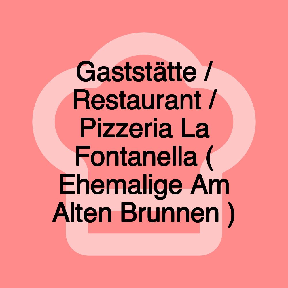 Gaststätte / Restaurant / Pizzeria La Fontanella ( Ehemalige Am Alten Brunnen ) Gaststätte / Restaurant / Pizzeria La Fontanella ( Ehemalige Am Alten Brunnen )