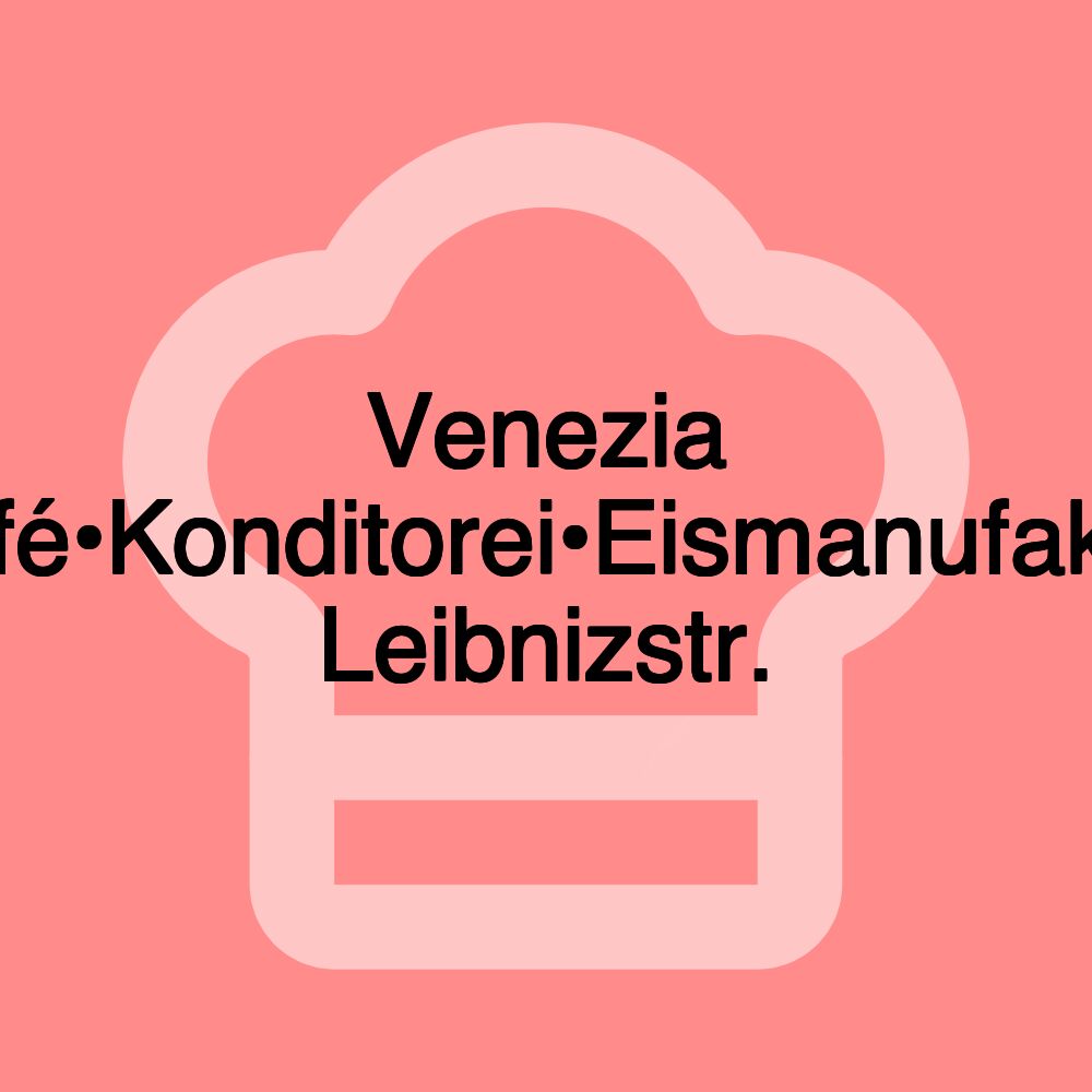 Venezia Café•Konditorei•Eismanufaktur Leibnizstr.