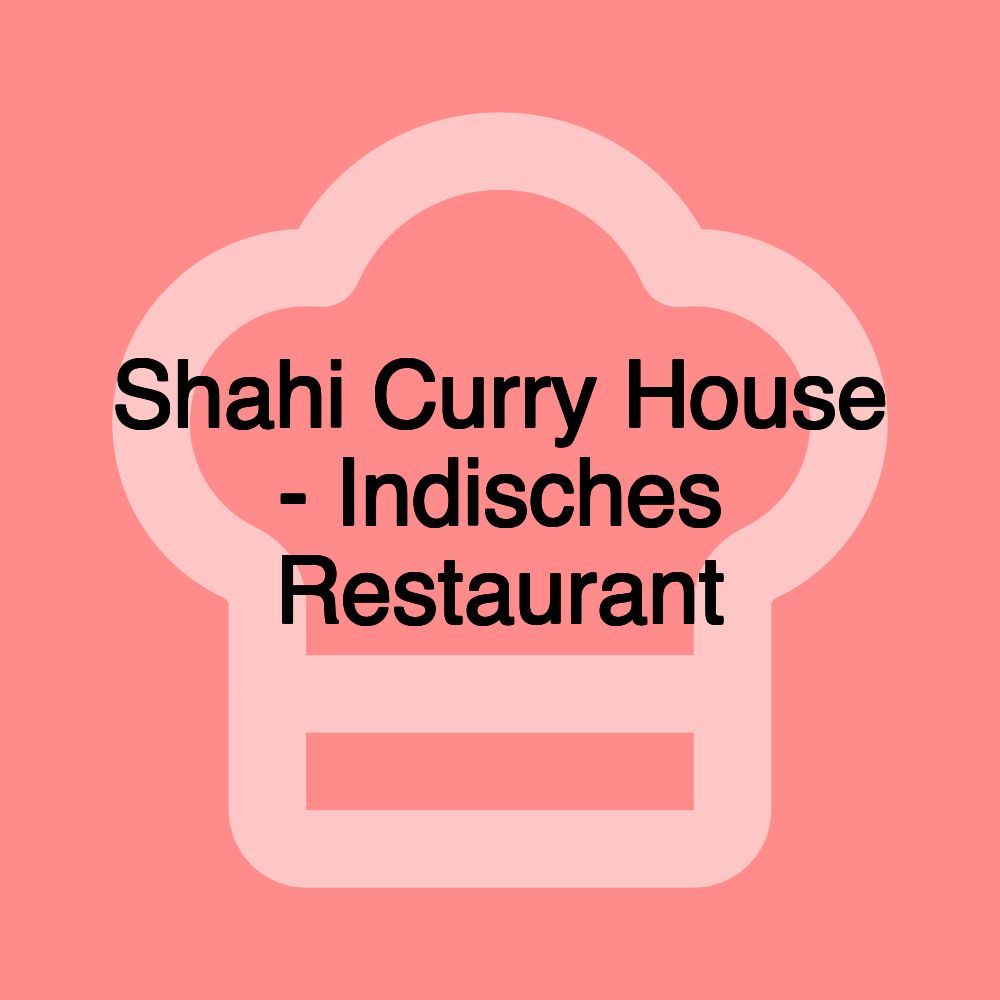 Shahi Curry House - Indisches Restaurant Shahi Curry House - Indisches Restaurant