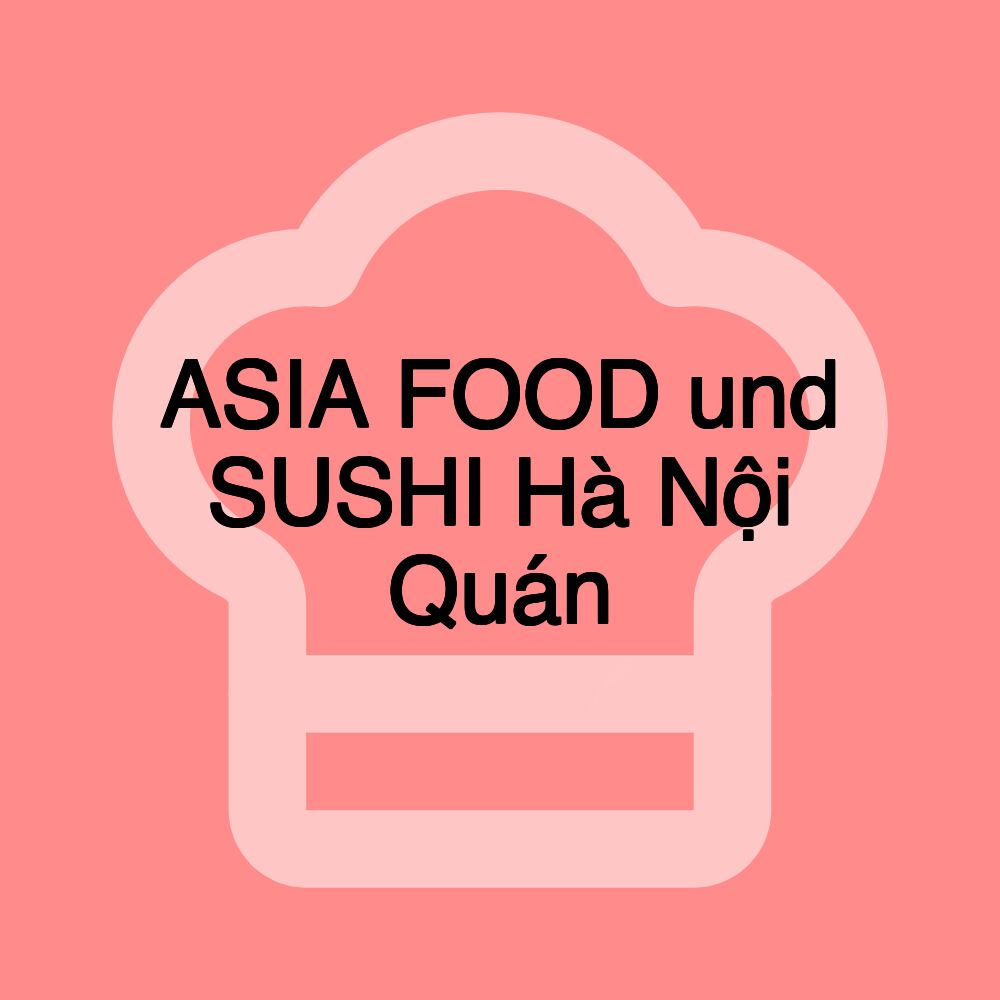 ASIA FOOD und SUSHI Hà Nội Quán ASIA FOOD und SUSHI Hà Nội Quán