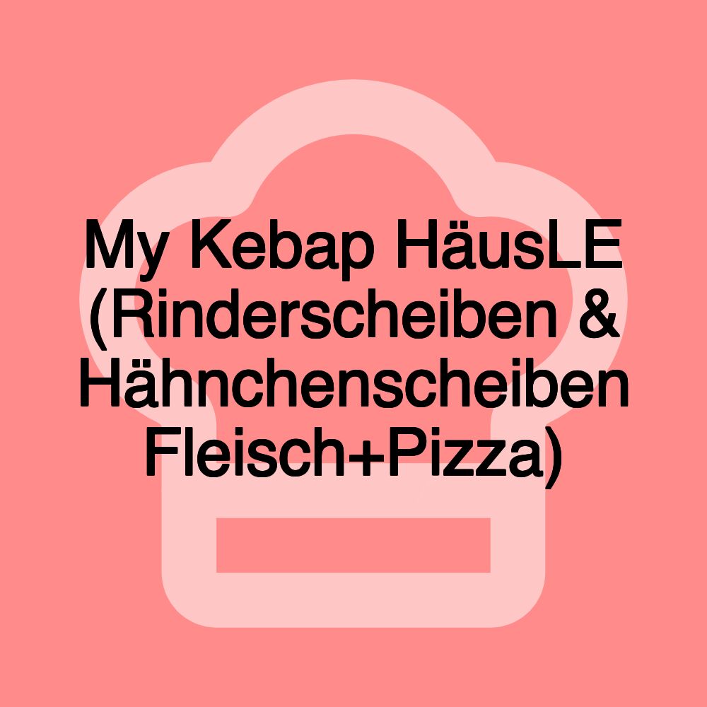 My Kebap HäusLE (Rinderscheiben & Hähnchenscheiben Fleisch+Pizza) My Kebap HäusLE (Rinderscheiben & Hähnchenscheiben Fleisch+Pizza)