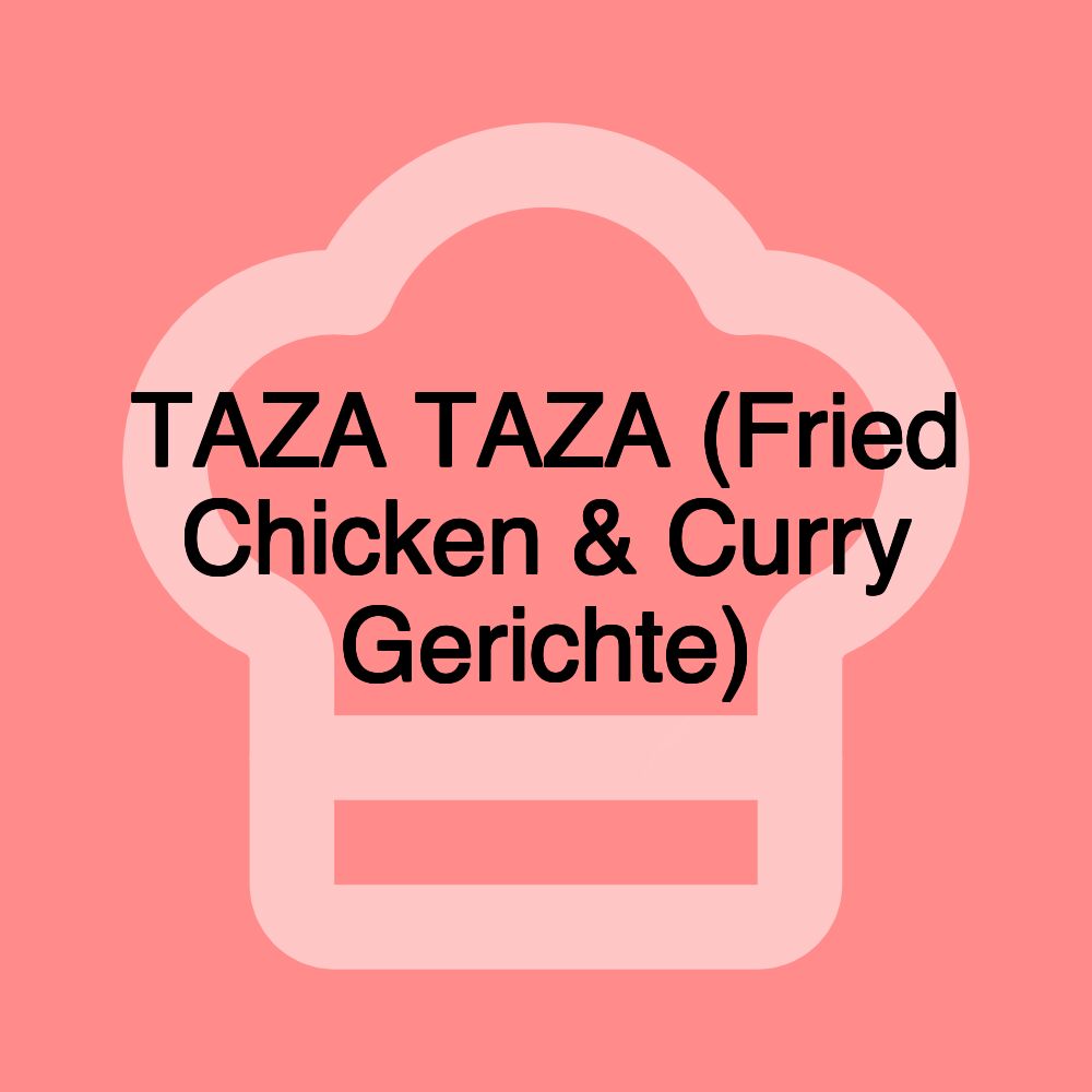 TAZA TAZA (Fried Chicken & Curry Gerichte)
