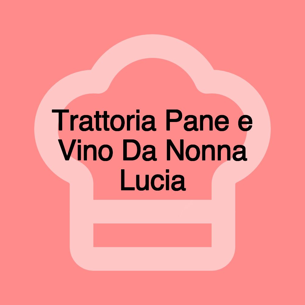 Trattoria Pane e Vino Da Nonna Lucia Trattoria Pane e Vino Da Nonna Lucia