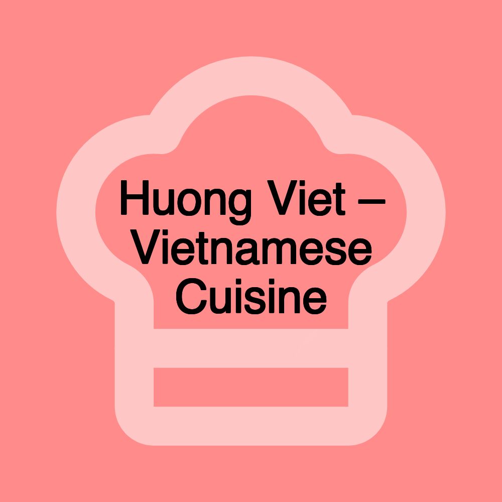 Huong Viet – Vietnamese Cuisine Huong Viet – Vietnamese Cuisine