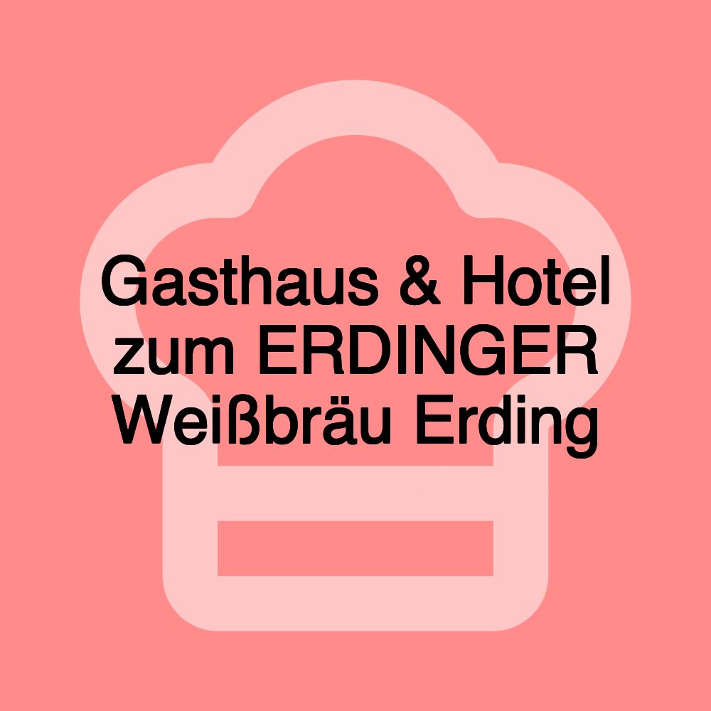 Gasthaus & Hotel zum ERDINGER Weißbräu Erding Gasthaus & Hotel zum ERDINGER Weißbräu Erding