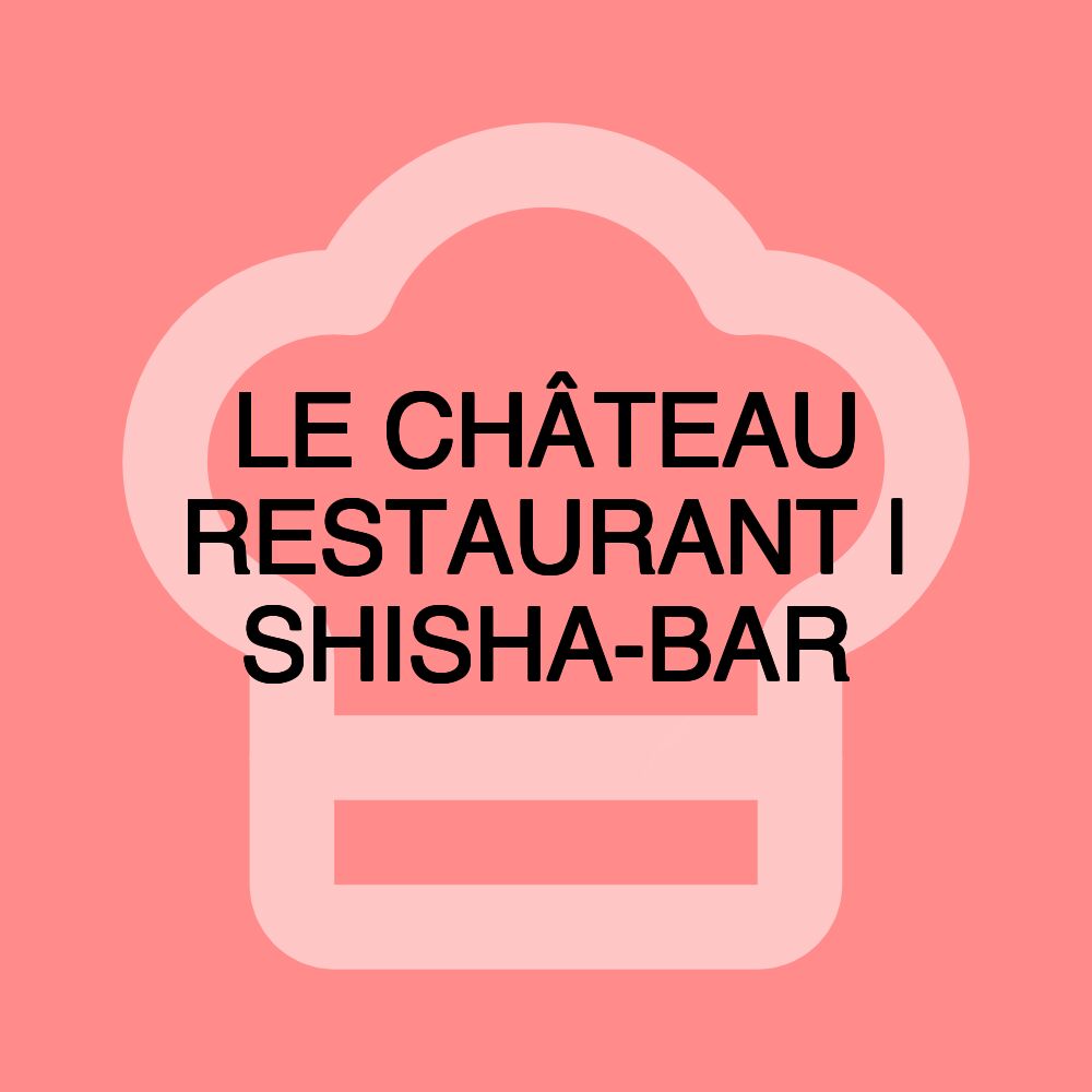 LE CHÂTEAU RESTAURANT | SHISHA-BAR