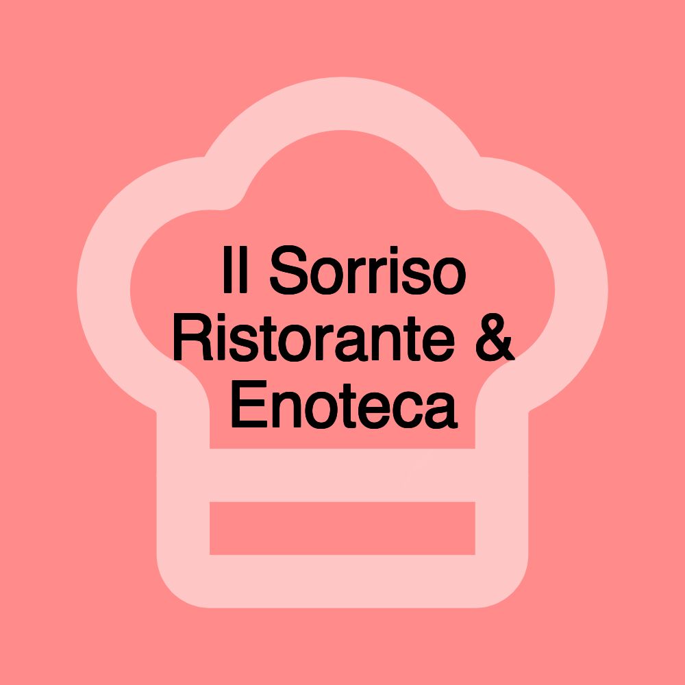 Il Sorriso Ristorante & Enoteca Il Sorriso Ristorante & Enoteca