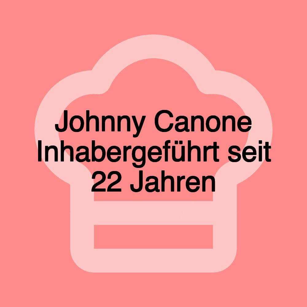 Johnny Canone Inhabergeführt seit 22 Jahren