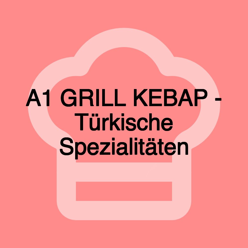 A1 GRILL KEBAP - Türkische Spezialitäten A1 GRILL KEBAP - Türkische Spezialitäten