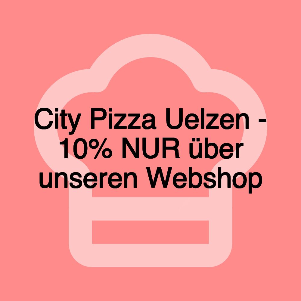 City Pizza Uelzen - 10% NUR über unseren Webshop City Pizza Uelzen - 10% NUR über unseren Webshop