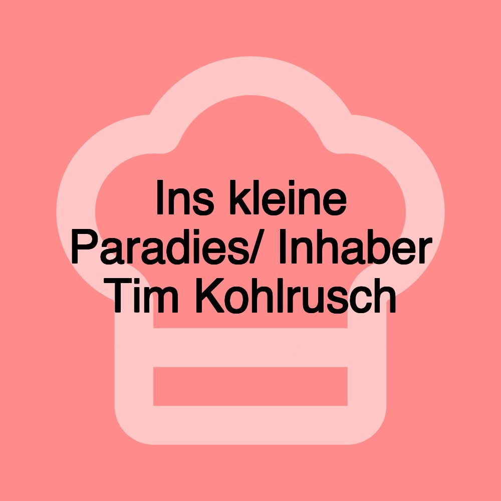 Ins kleine Paradies/ Inhaber Tim Kohlrusch Ins kleine Paradies/ Inhaber Tim Kohlrusch