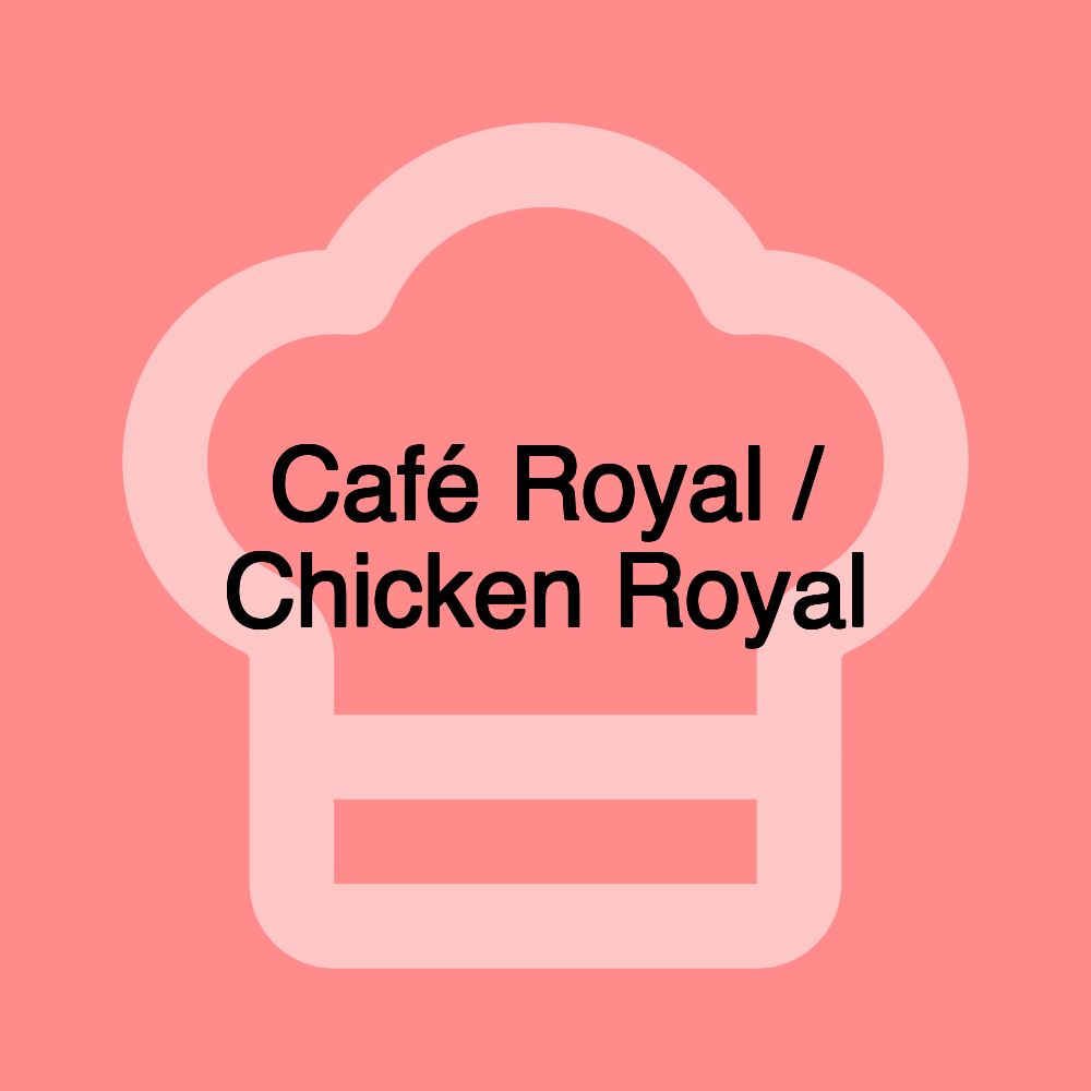 Café Royal / Chicken Royal Café Royal / Chicken Royal