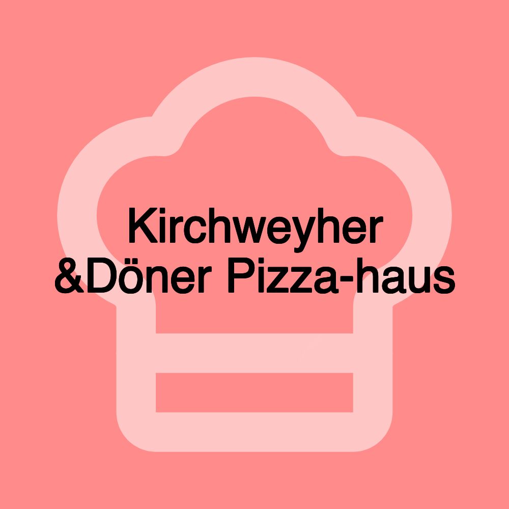 Kirchweyher &Döner Pizza-haus Kirchweyher &Döner Pizza-haus