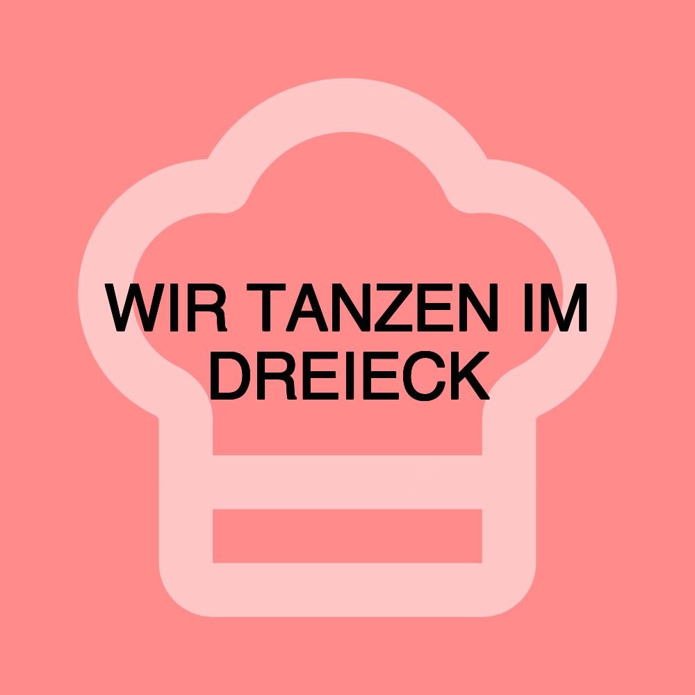 WIR TANZEN IM DREIECK WIR TANZEN IM DREIECK