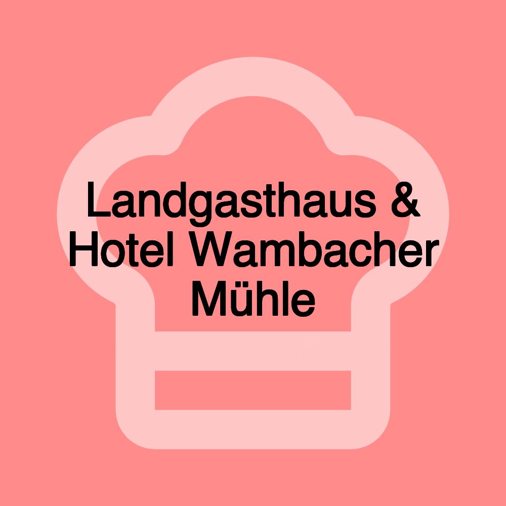 Landgasthaus & Hotel Wambacher Mühle