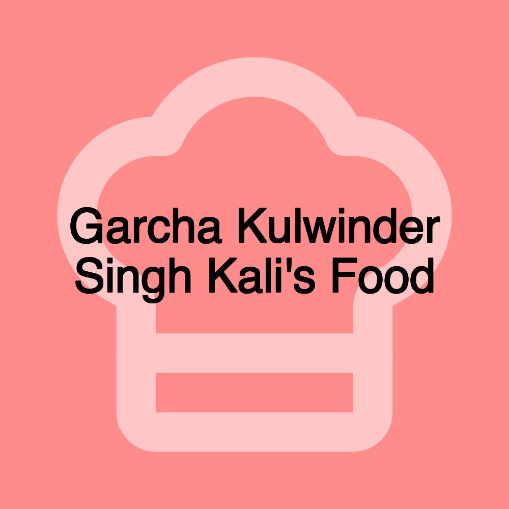 Garcha Kulwinder Singh Kali's Food Garcha Kulwinder Singh Kali's Food