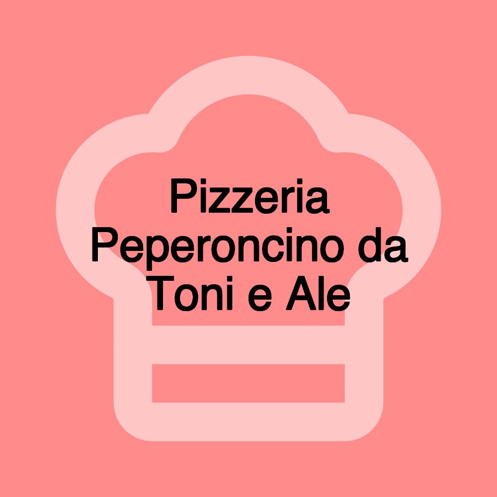 Pizzeria Peperoncino da Toni e Ale