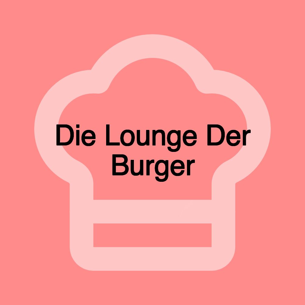 Die Lounge Der Burger Die Lounge Der Burger