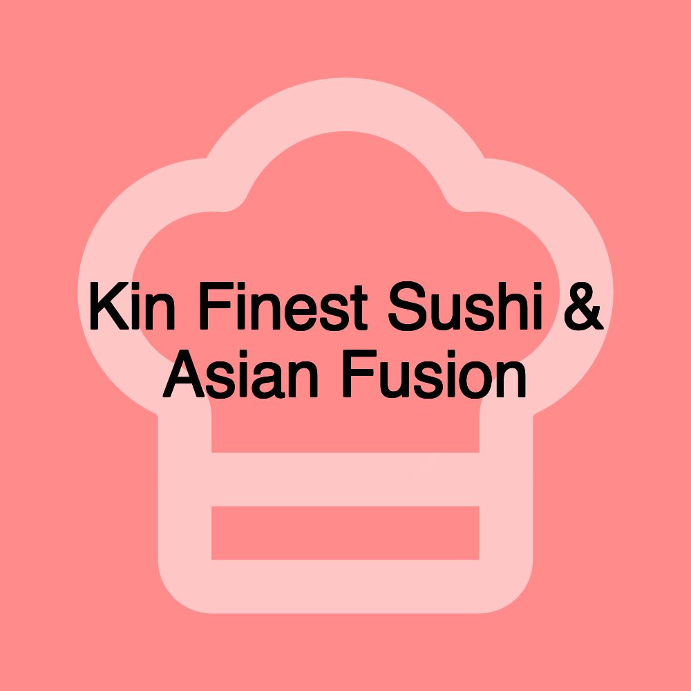 Kin Finest Sushi & Asian Fusion Kin Finest Sushi & Asian Fusion