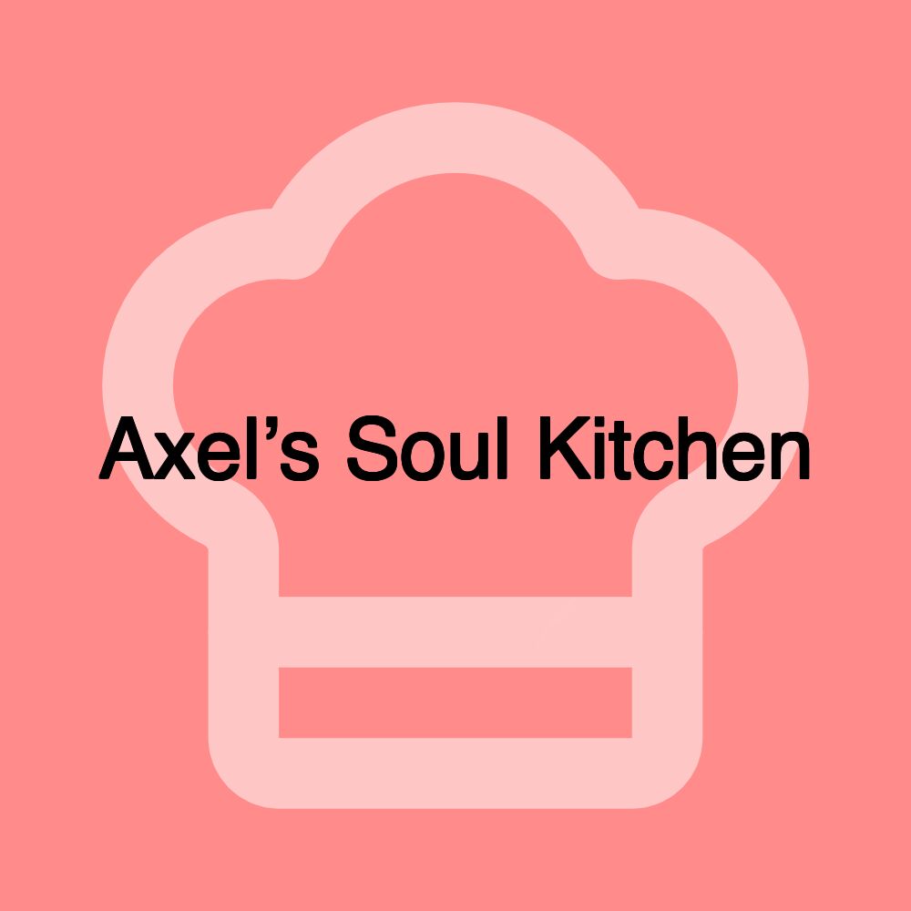 Axel’s Soul Kitchen Axel’s Soul Kitchen