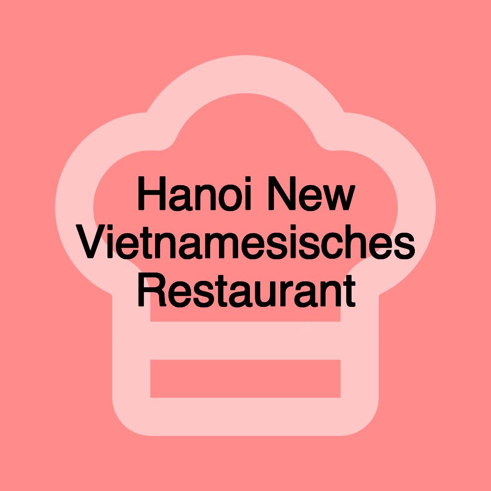 Hanoi New Vietnamesisches Restaurant Hanoi New Vietnamesisches Restaurant