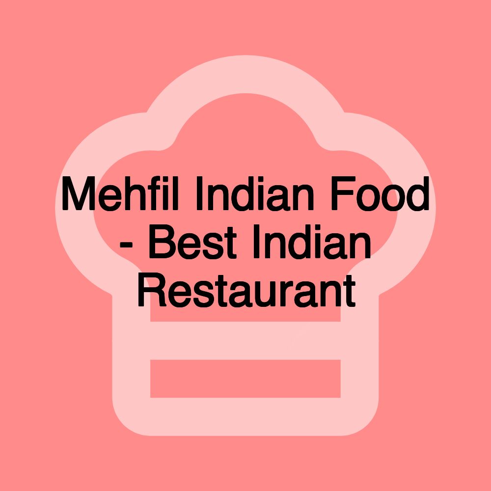 Mehfil Indian Food - Best Indian Restaurant Mehfil Indian Food - Best Indian Restaurant