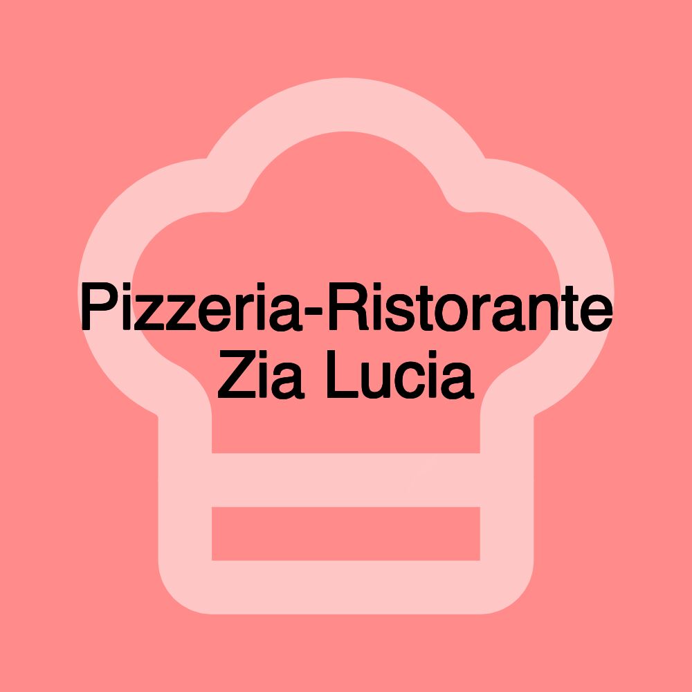Pizzeria-Ristorante Zia Lucia Pizzeria-Ristorante Zia Lucia