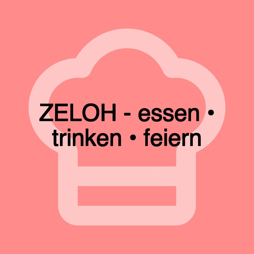 ZELOH - essen • trinken • feiern ZELOH - essen • trinken • feiern