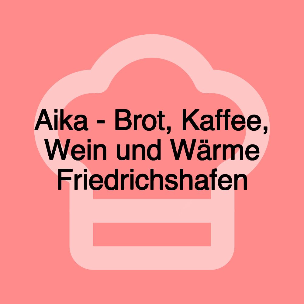 Aika - Brot, Kaffee, Wein und Wärme Friedrichshafen
