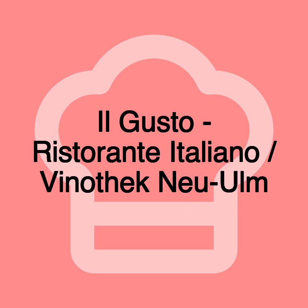 Il Gusto - Ristorante Italiano / Vinothek Neu-Ulm Il Gusto - Ristorante Italiano / Vinothek Neu-Ulm
